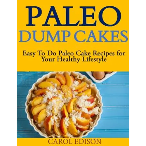Paleo Dump Cakes: Easy To Do Paleo Cake Recipes for Your Healthy Lifestyle - Paperback
