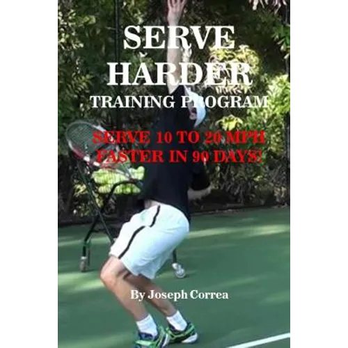 Serve Harder Training Program: Serve 10 to 20 MPH Faster in 90 Days! - Paperback
