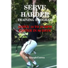 Serve Harder Training Program: Serve 10 to 20 MPH Faster in 90 Days! - Paperback