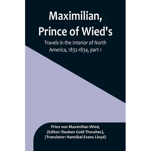 Maximilian, Prince of Wied's, Travels in the Interior of North America, 1832-1834, part 1 - Paperback
