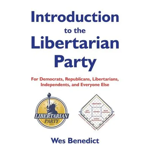 Introduction to the Libertarian Party: For Democrats, Republicans, Libertarians, Independents, and Everyone Else - Paperback