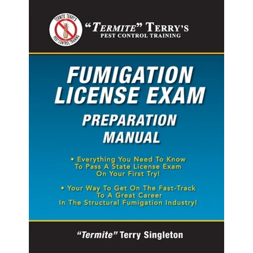 "Termite" Terry's Fumigation License Exam Preparation Manual: Everything You Need To Know To Pass A Fumigator's License Exam On Your First Try! - Paperback