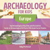 Archaeology for Kids - Europe - Top Archaeological Dig Sites and Discoveries Guide on Archaeological Artifacts 5th Grade Social Studies - Paperback