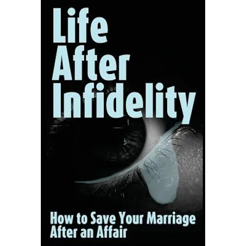 Life After Infidelity: How to Save Your Marriage After an Affair - Paperback