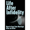 Life After Infidelity: How to Save Your Marriage After an Affair - Paperback