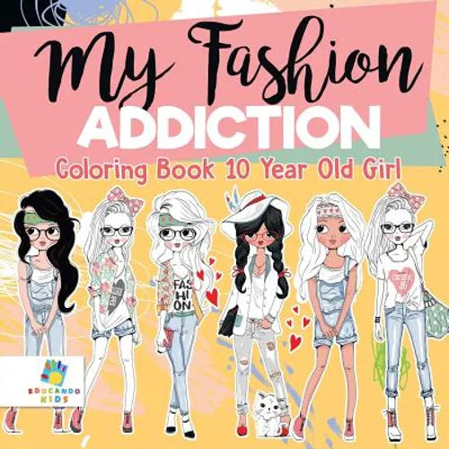My Fashion Addiction Coloring Book 10 Year Old Girl - Paperback