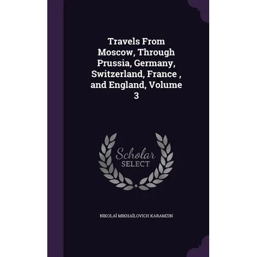 Travels From Moscow, Through Prussia, Germany, Switzerland, France, and England, Volume 3 - Hardcover
