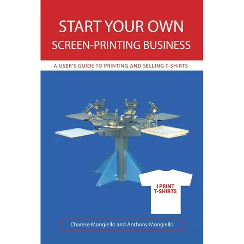 Start Your Own Screen-Printing Business: A User's Guide to Printing and Selling T-Shirts - Paperback