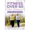 Fitness Over 60 For Women - How to Stay Fit And Healthy As You Age - Paperback