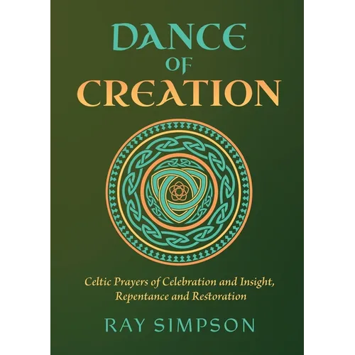 Dance of Creation: Celtic Prayers of Celebration and Insight, Repentance and Restoration - Paperback