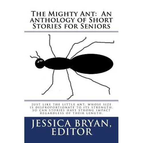 The Mighty Ant: An anthology of Short Stories for Seniors: Just like the little ant, whose size is disproportionate to its strength, s - Paperback