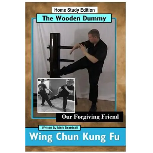 Wing Chun Kung Fu - The Wooden Dummy: Our Forgiving Friend - Paperback
