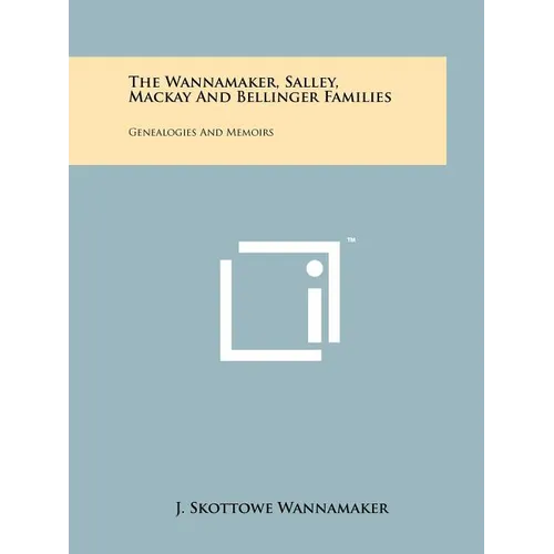 The Wannamaker, Salley, Mackay And Bellinger Families: Genealogies And Memoirs - Paperback