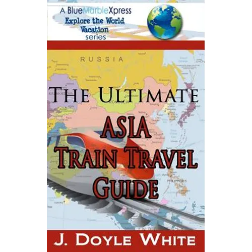 The Ultimate Asia Train Travel Guide - Paperback