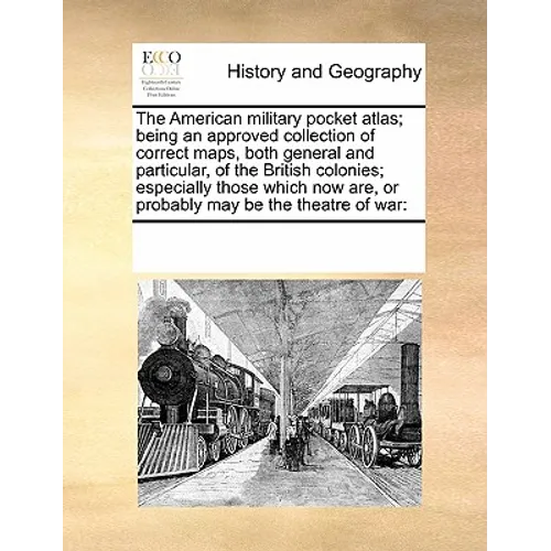 The American military pocket atlas; being an approved collection of correct maps, both general and particular, of the British colonies; especially tho - Paperback
