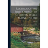 Records of the First Church of Christ in Wells, Maine, 1701-1811; 1701-1811 - Paperback