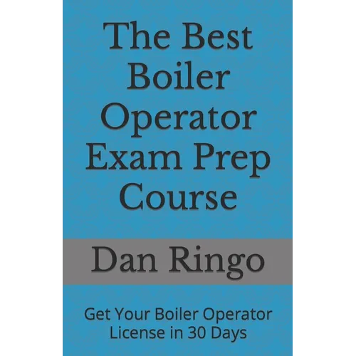 The Best Boiler Operator Exam Prep Course: Get Your Boiler Operator License in 30 Days - Paperback