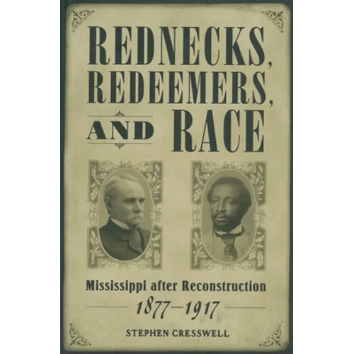 Rednecks, Redeemers, and Race: Mississippi After Reconstruction, 1877-1917 - Paperback