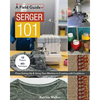 Serger 101: From Setting Up & Using Your Machine to Creating with Confidence; 10 Projects & 40+ Techniques - Paperback