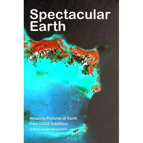 Spectacular Earth: Amazing Pictures of Earth from USGS Satellites - Paperback