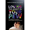 Loving the Addict in Your Pew: A roadmap for building a church-based recovery ministry - Paperback
