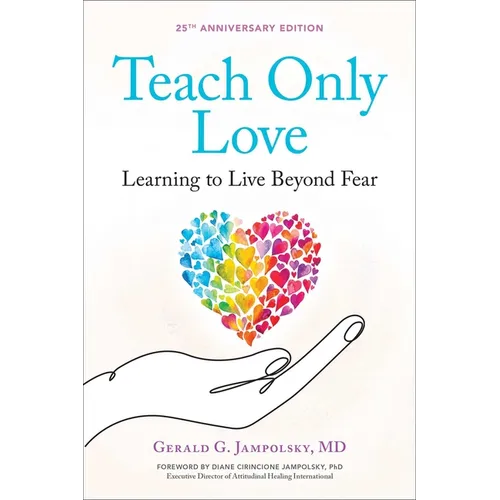Teach Only Love: Learning to Live Beyond Fear - Paperback