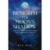 Beneath the Moon's Shadow: Nighttime Rituals and Moon Magic in the Appalachian Tradition Witchcraft Guide Spells, Healing, Meditation, & Remedies - Paperback