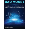 Bad Money: FinTech as an Instrument in the Battle for Global Dominance - Hardcover