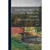 First Records of the Town of Adams, Massachusetts - Paperback