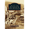 Along the Baltimore & Ohio Railroad: From Cumberland to Uniontown - Hardcover