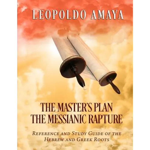 The Master's Plan: The Messianic Rapture: Reference and Study Guide of the Hebrew and Greek Roots - Paperback