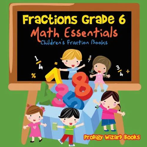Fractions Grade 6 Math Essentials: Children's Fraction Books - Paperback