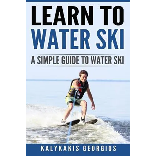 Learn to Water Ski: A Simple Guide to Water Skiing - Paperback
