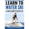 Learn to Water Ski: A Simple Guide to Water Skiing - Paperback