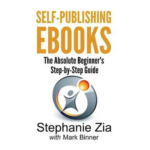 Self-Publishing Ebooks: The Absolute Beginner's Step-By-Step Guide - Paperback