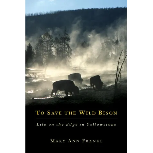 To Save the Wild Bison: Life on the Edge of Yellowstone - Hardcover