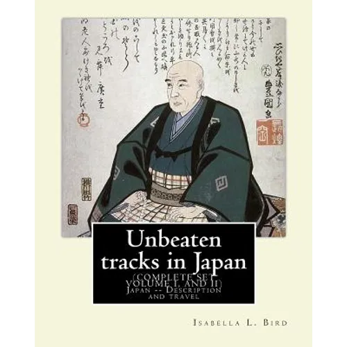 Unbeaten tracks in Japan: an account of travels on horseback in the interior: including visits to the aborigines of Yezo and the shrines of Nikk - Paperback