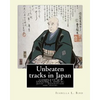 Unbeaten tracks in Japan: an account of travels on horseback in the interior: including visits to the aborigines of Yezo and the shrines of Nikk - Paperback