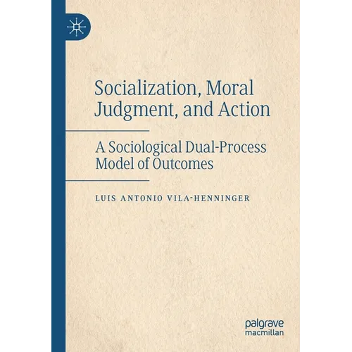 Socialization, Moral Judgment, and Action: A Sociological Dual-Process Model of Outcomes - Paperback