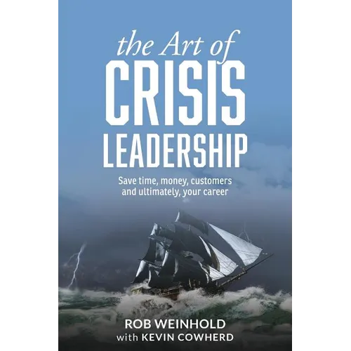 The Art of Crisis Leadership: Save Time, Money, Customers and Ultimately, Your Career - Paperback