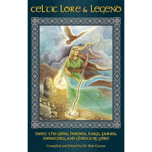 Celtic Lore and Legend: Meet the Gods, Heroes, Kings, Faities, Monsters, and Ghosts of Yore - Paperback