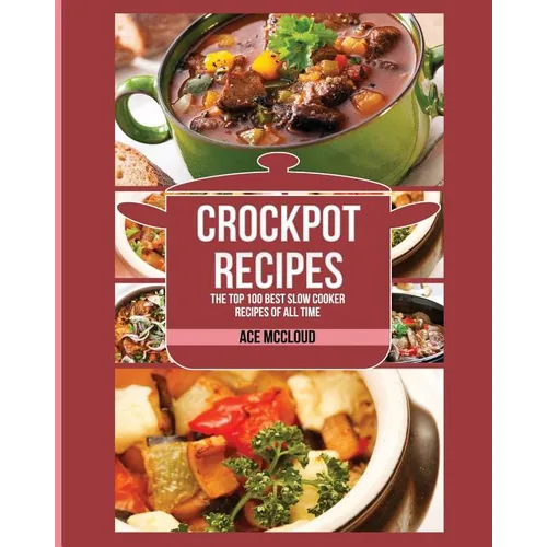 Crockpot Recipes: The Top 100 Best Slow Cooker Recipes Of All Time - Paperback