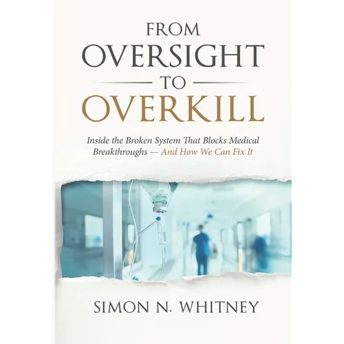 From Oversight to Overkill: Inside the Broken System That Blocks Medical Breakthroughs--And How We Can Fix It - Hardcover