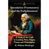 Speculative Freemasonry and the Enlightenment: A Study of the Craft in London, Paris, Prague, Vienna and Philadelphia, 2d ed. - Paperback