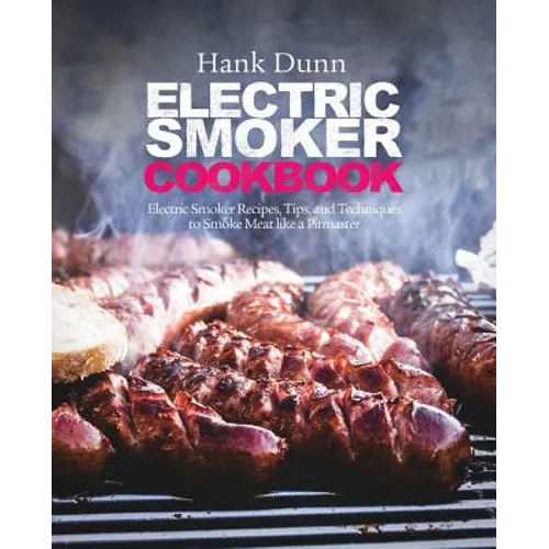 Electric Smoker Cookbook: Electric Smoker Recipes, Tips, and Techniques to Smoke Meat like a Pitmaster - Paperback