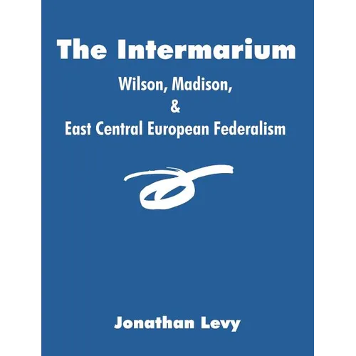 The Intermarium: Wilson, Madison, & East Central European Federalism - Paperback