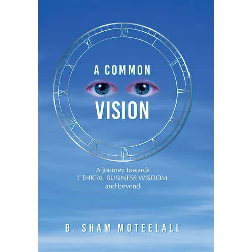 A Common Vision: A Journey Towards Ethical Business Wisdom and Beyond - Hardcover