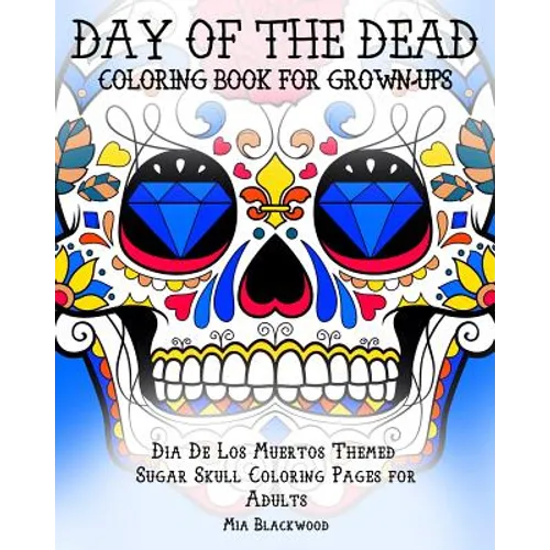 Day of the Dead Coloring Book for Grown-Ups: Dia De Los Muertos Themed Sugar Skull Coloring Pages for Adults - Paperback