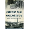 Carrying Coal to Columbus: Mining in the Hocking Valley - Hardcover