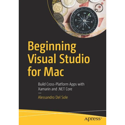 Beginning Visual Studio for Mac: Build Cross-Platform Apps with Xamarin and .Net Core - Paperback